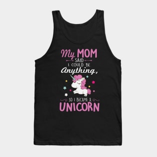 My mom said I could be anything, so I became a unicorn Tank Top